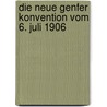 Die Neue Genfer Konvention Vom 6. Juli 1906 door Ernst R. Thlisberger