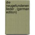 Die Neugefundenen Lieder . (German Edition)