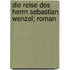 Die Reise Des Herrn Sebastian Wenzel; Roman