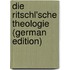 Die Ritschl'sche Theologie (German Edition)