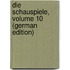 Die Schauspiele, Volume 10 (German Edition)