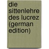 Die Sittenlehre Des Lucrez (German Edition) door Franz Diebitsch
