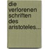 Die Verlorenen Schriften des Aristoteles...