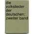 Die Volkslieder der Deutschen: zweiter Band