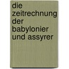 Die Zeitrechnung Der Babylonier Und Assyrer door Johannes Von Gumpach