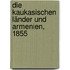 Die kaukasischen Länder und Armenien, 1855