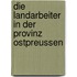 Die landarbeiter in der provinz Ostpreussen