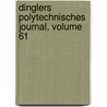 Dinglers Polytechnisches Journal, Volume 61 door Polytechnische Gesellschaft Berlin