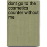 Dont Go to the Cosmetics Counter Without Me by Paula Begoun