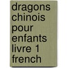 Dragons Chinois Pour Enfants Livre 1 French door Marcus Reoch