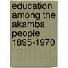 Education Among The Akamba People 1895-1970 by Bernard Nzioka