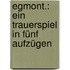Egmont.: ein Trauerspiel in fünf Aufzügen