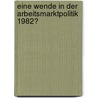 Eine Wende in der Arbeitsmarktpolitik 1982? by Stefan Meyer