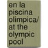En la piscina olimpica/ At the Olympic Pool