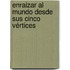 Enraizar al mundo desde sus cinco vértices
