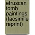 Etruscan Tomb Paintings (Facsimile Reprint)