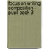 Focus on Writing Composition - Pupil Book 3