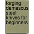 Forging Damascus Steel Knives for Beginners