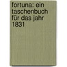 Fortuna: Ein Taschenbuch für das Jahr 1831 door Franz Xaver Told