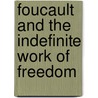 Foucault and the Indefinite Work of Freedom by Real Fillion