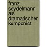 Franz Seydelmann als dramatischer Komponist door Cahn-Speyer