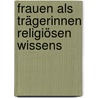 Frauen als Trägerinnen religiösen Wissens door Doris Decker