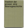 Friedrich Der Grosse: Eine Lebensgeschichte door Johann David Erdmann Preuss