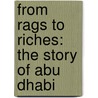 From Rags to Riches: The Story of Abu Dhabi door Mohamed Abduljalil Al-Fahim