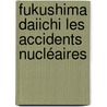 Fukushima Daiichi les accidents nucléaires door Jean-Marie Berniolles