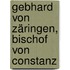Gebhard Von Zäringen, Bischof Von Constanz