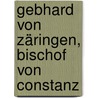Gebhard Von Zäringen, Bischof Von Constanz door Karl Zell