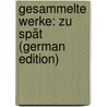Gesammelte Werke: Zu Spät (German Edition) door Schaumberger Heinrich