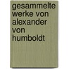 Gesammelte werke von Alexander von Humboldt door Humboldt