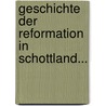 Geschichte Der Reformation In Schottland... by Karl Gustav Von Rudloff
