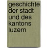 Geschichte Der Stadt Und Des Kantons Luzern by Pfyffer Kasimir