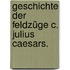 Geschichte der Feldzüge C. Julius Caesars.