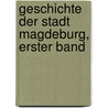 Geschichte der Stadt Magdeburg, Erster Band door Friedrich Wilhelm Hoffmann