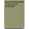 Geschichtsdidaktik - Jugend und Sexualität by Sandra Schmidt