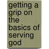 Getting a Grip on the Basics of Serving God by Beth Jones