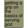 Getting a Grip on the Basics of Serving God door Beth Jones