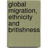Global Migration, Ethnicity and Britishness by Tariq Modood