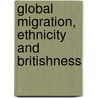 Global Migration, Ethnicity and Britishness door Tariq Modood