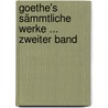 Goethe's Sämmtliche Werke ... Zweiter Band door Von Johann Wolfgang Goethe