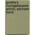 Goethe's nachgelassene Werke, Sechster Band