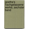 Goethe's nachgelassene Werke, Sechster Band door Von Johann Wolfgang Goethe