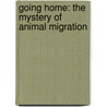 Going Home: The Mystery Of Animal Migration door Marianne Berkes