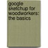 Google SketchUp for Woodworkers: The Basics