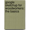 Google SketchUp for Woodworkers: The Basics by David Richards