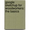 Google SketchUp for Woodworkers: The Basics door David Richards