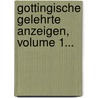 Gottingische Gelehrte Anzeigen, Volume 1... by Akademie Der Wissenschaften In Göttingen